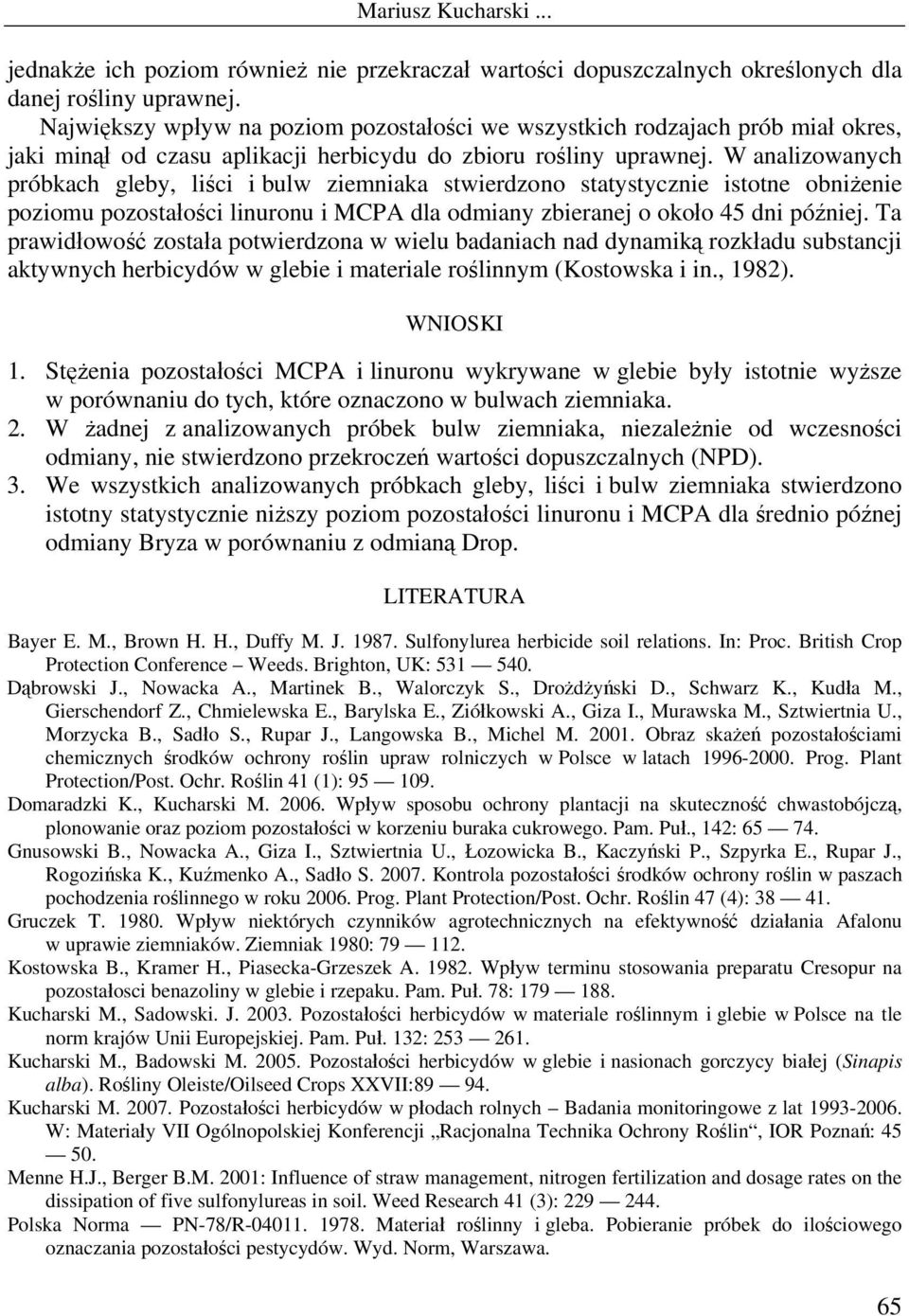 W analizowanych próbkach gleby, liści i bulw ziemniaka stwierdzono statystycznie istotne obniżenie poziomu pozostałości linuronu i MCPA dla odmiany zbieranej o około 45 dni później.