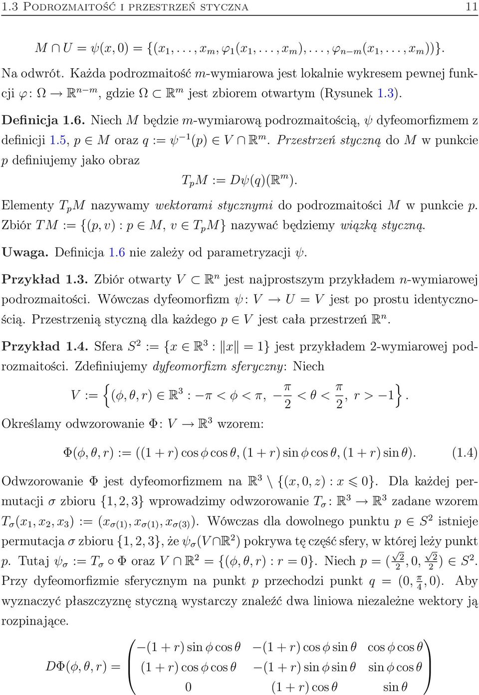 Niech M będzie m-wymiarową podrozmaitością, ψ dyfeomorfizmem z definicji 1.5, p M oraz q := ψ 1 (p) V R m. Przestrzeń styczną do M w punkcie p definiujemy jako obraz T p M := Dψ(q)(R m ).