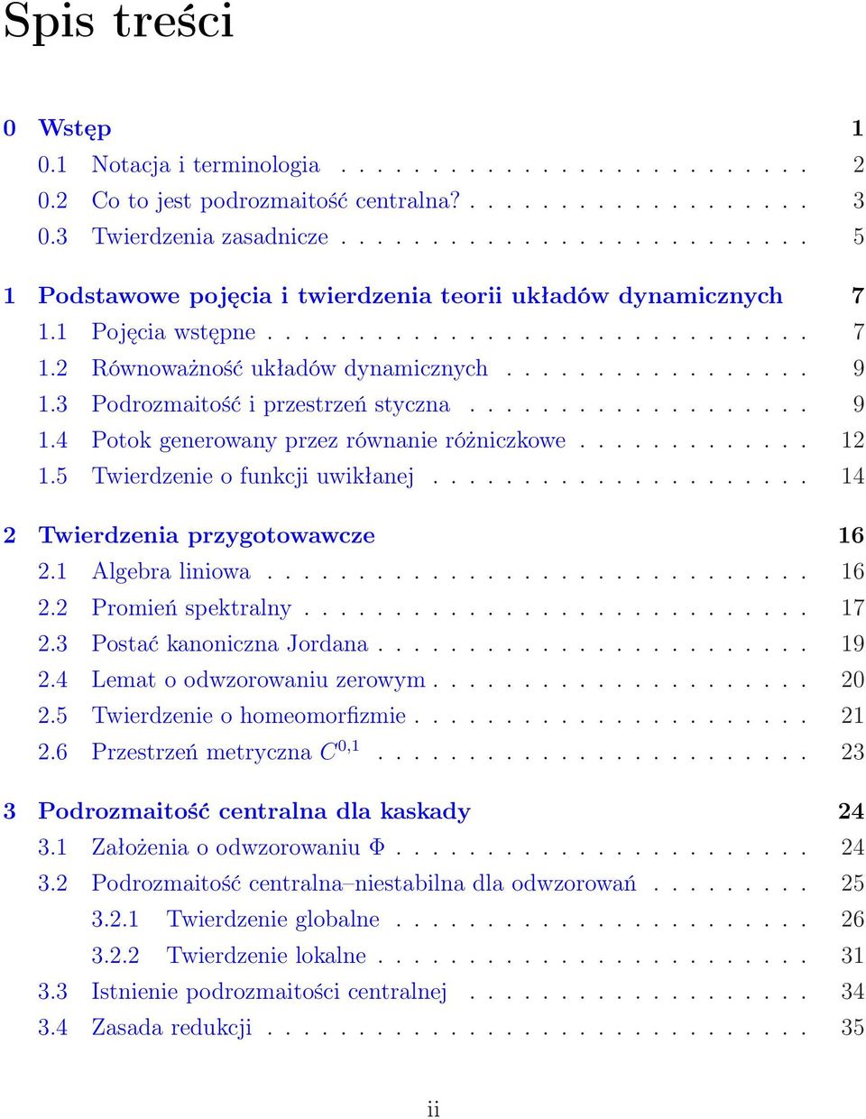 3 Podrozmaitość i przestrzeń styczna................... 9 1.4 Potok generowany przez równanie różniczkowe............. 12 1.5 Twierdzenie o funkcji uwikłanej..................... 14 2 Twierdzenia przygotowawcze 16 2.