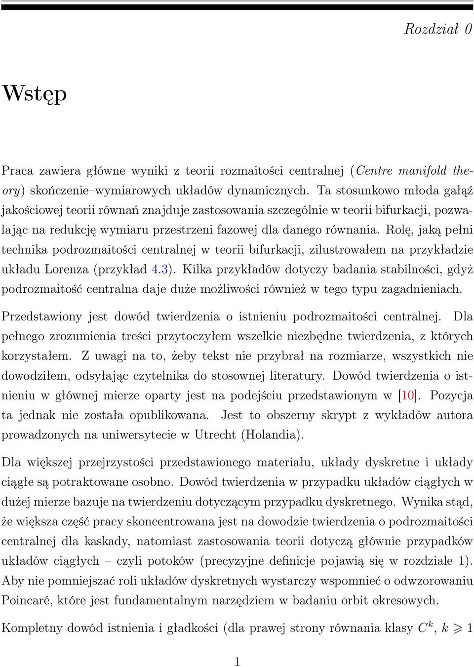 Rolę, jaką pełni technika podrozmaitości centralnej w teorii bifurkacji, zilustrowałem na przykładzie układu Lorenza (przykład 4.3).