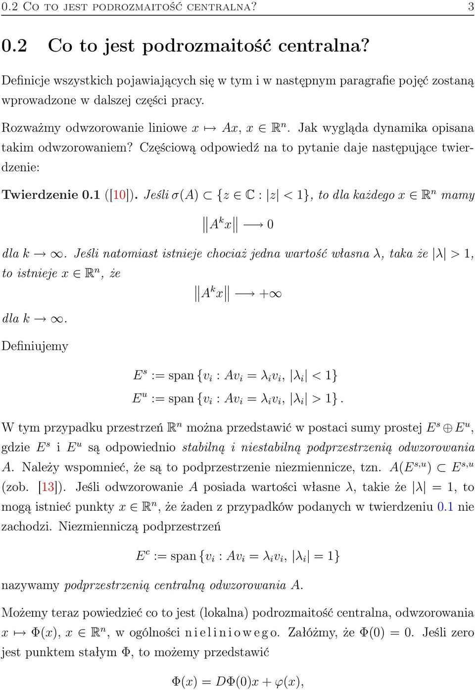 Jeśli σ(a) {z C : z < 1}, to dla każdego x R n mamy A k x 0 dla k. Jeśli natomiast istnieje chociaż jedna wartość własna λ, taka że λ > 1, to istnieje x R n, że dla k.