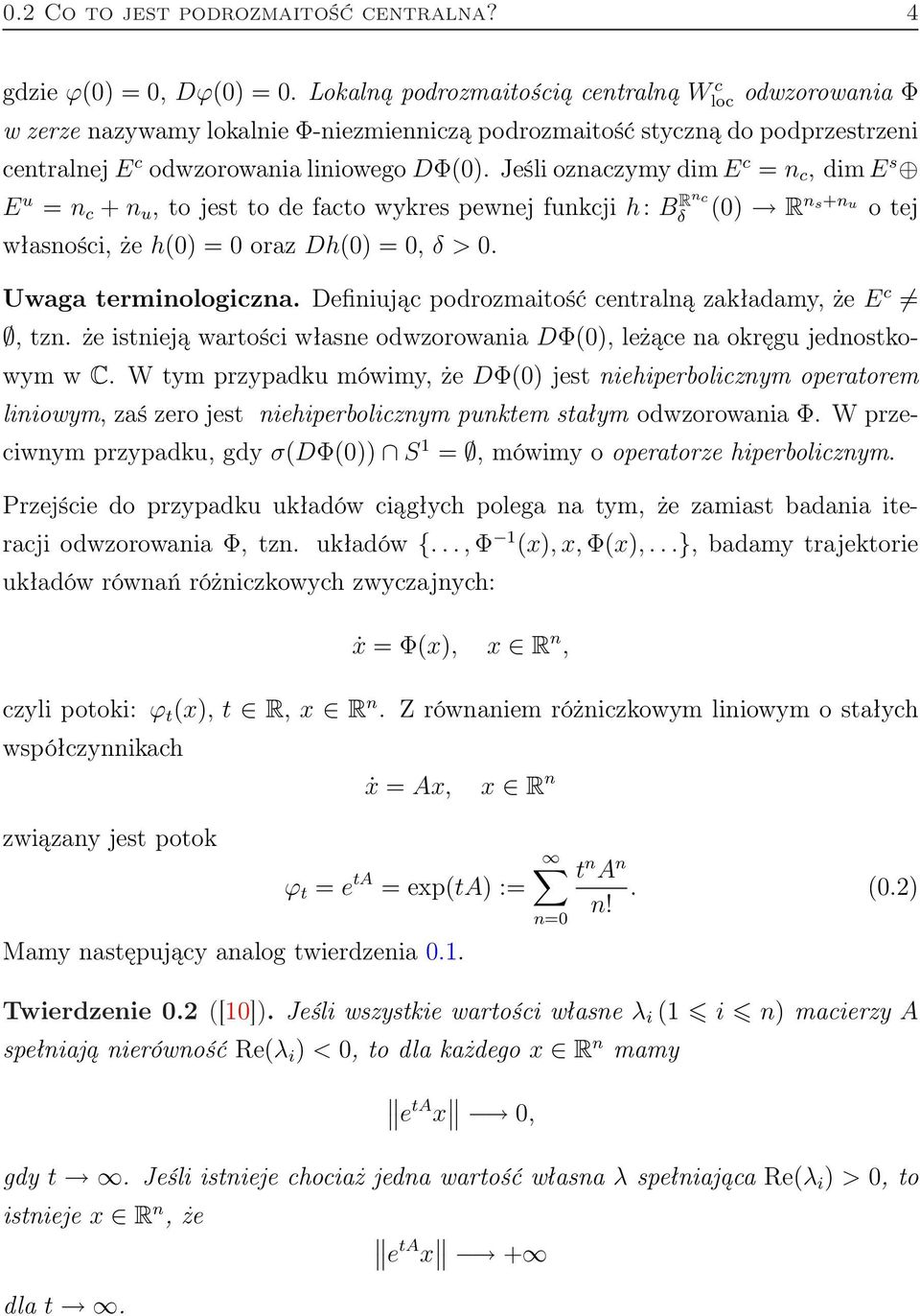 Jeśli oznaczymy dim E c = n c, dim E s E u = n c + n u, to jest to de facto wykres pewnej funkcji h: B Rnc δ (0) R ns+nu o tej własności, że h(0) = 0 oraz Dh(0) = 0, δ > 0. Uwaga terminologiczna.