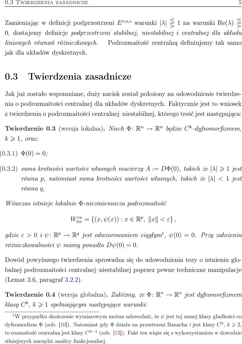 3 Twierdzenia zasadnicze Jak już zostało wspomniane, duży nacisk został położony na udowodnienie twierdzenia o podrozmaitości centralnej dla układów dyskretnych.