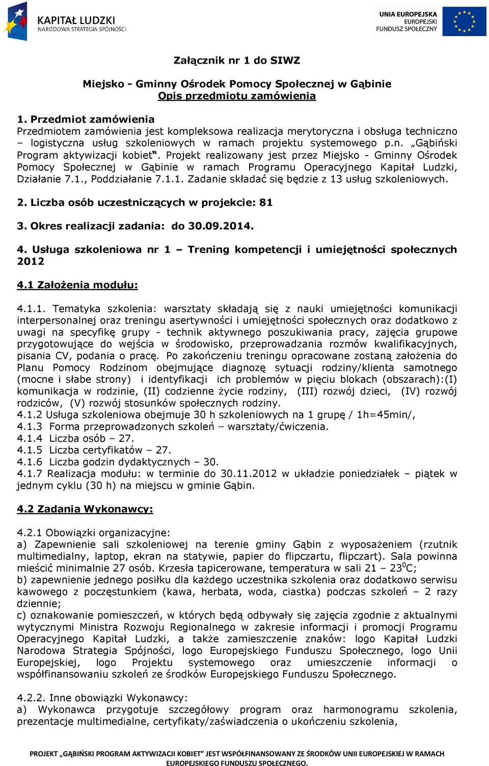 Projekt realizowany jest przez Miejsko - Gminny Ośrodek Pomocy Społecznej w Gąbinie w ramach Programu Operacyjnego Kapitał Ludzki, Działanie 7.1., Poddziałanie 7.1.1. Zadanie składać się będzie z 13 usług szkoleniowych.