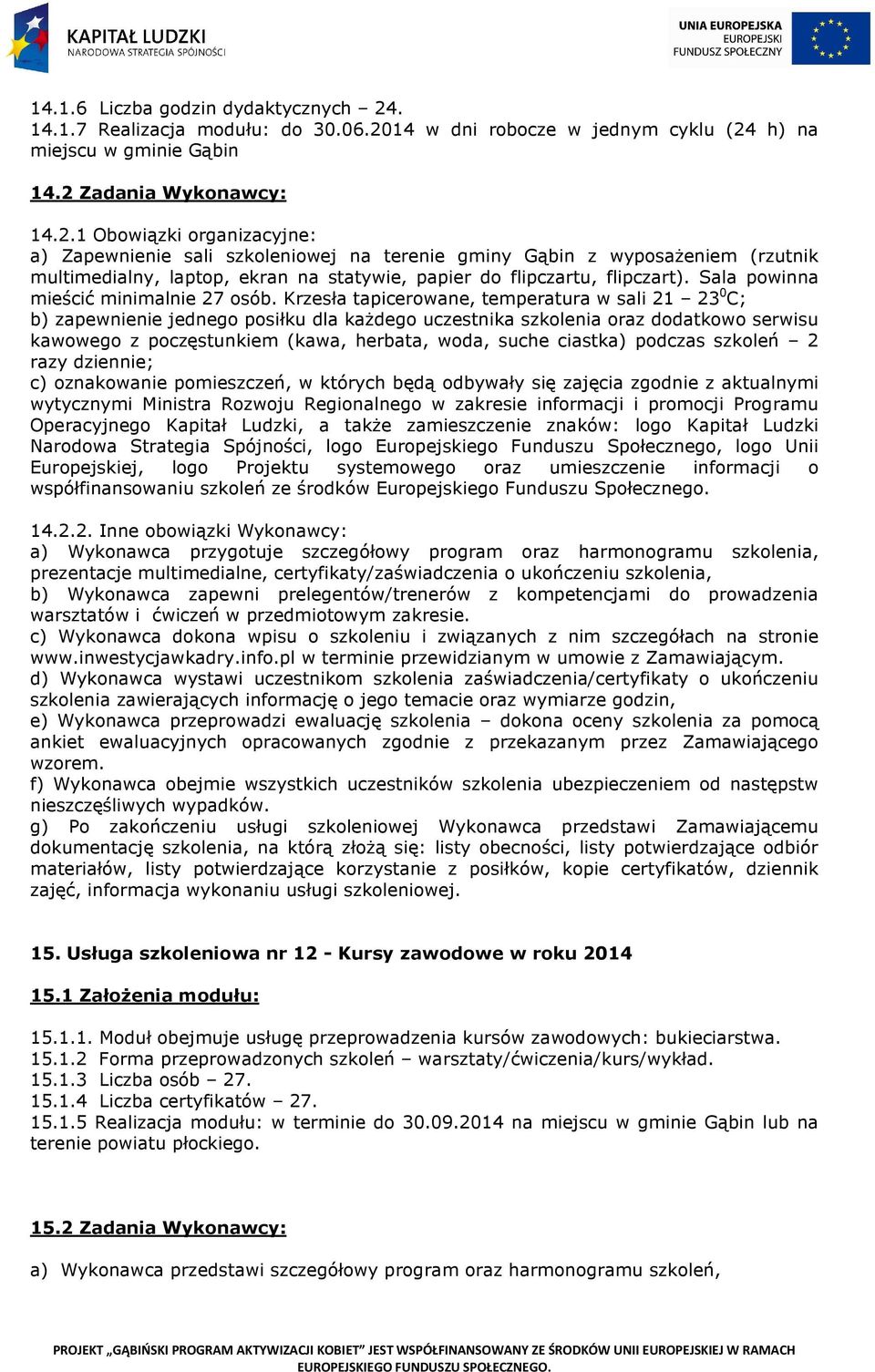 15.1.2 Forma przeprowadzonych szkoleń warsztaty/ćwiczenia/kurs/wykład. 15.1.3 Liczba osób 27. 15.1.4 Liczba certyfikatów 27. 15.1.5 Realizacja modułu: w terminie do 30.09.