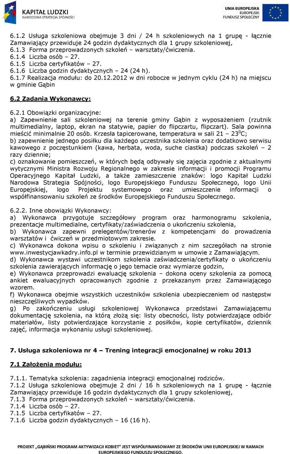 2 Zadania Wykonawcy: 6.2.1 Obowiązki organizacyjne: mieścić minimalnie 20 osób. Krzesła tapicerowane, temperatura w sali 21 23 0 C; 6.2.2. Inne obowiązki Wykonawcy: 7.