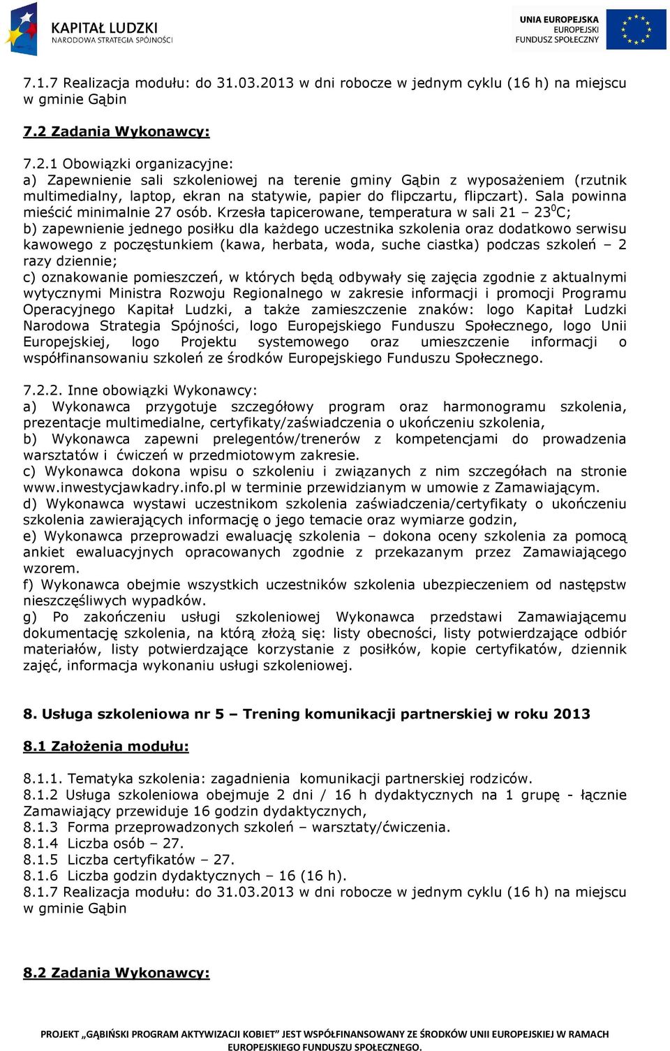 8.1 Założenia modułu: 8.1.1. Tematyka szkolenia: zagadnienia komunikacji partnerskiej rodziców. 8.1.2 Usługa szkoleniowa obejmuje 2 dni / 16 h dydaktycznych na 1 grupę - łącznie Zamawiający przewiduje 16 godzin dydaktycznych, 8.