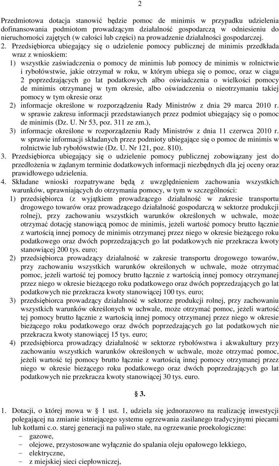 Przedsiębiorca ubiegający się o udzielenie pomocy publicznej de minimis przedkłada wraz z wnioskiem: 1) wszystkie zaświadczenia o pomocy de minimis lub pomocy de minimis w rolnictwie i rybołówstwie,