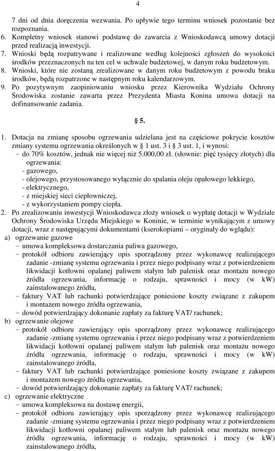 Wnioski będą rozpatrywane i realizowane według kolejności zgłoszeń do wysokości środków przeznaczonych na ten cel w uchwale budŝetowej, w danym roku budŝetowym. 8.