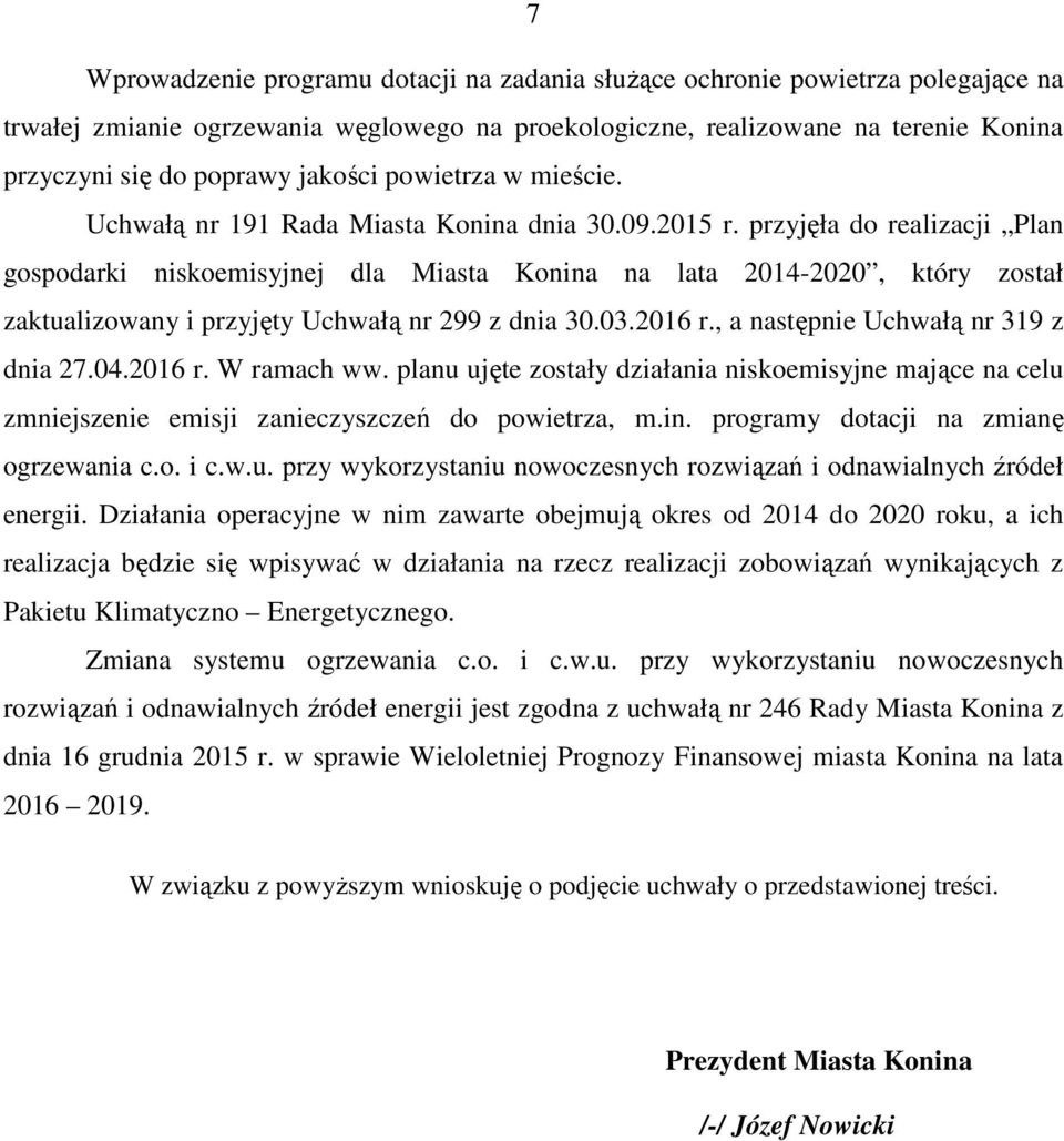 przyjęła do realizacji Plan gospodarki niskoemisyjnej dla Miasta Konina na lata 2014-2020, który został zaktualizowany i przyjęty Uchwałą nr 299 z dnia 30.03.2016 r.