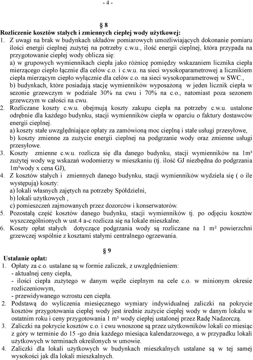 wody oblicza się: a) w grupowych wymiennikach ciepła jako różnicę pomiędzy wskazaniem licznika ciepła mierzącego ciepło łącznie dla celów c.o. i c.w.u. na sieci wysokoparametrowej a licznikiem ciepła mierzącym ciepło wyłącznie dla celów c.