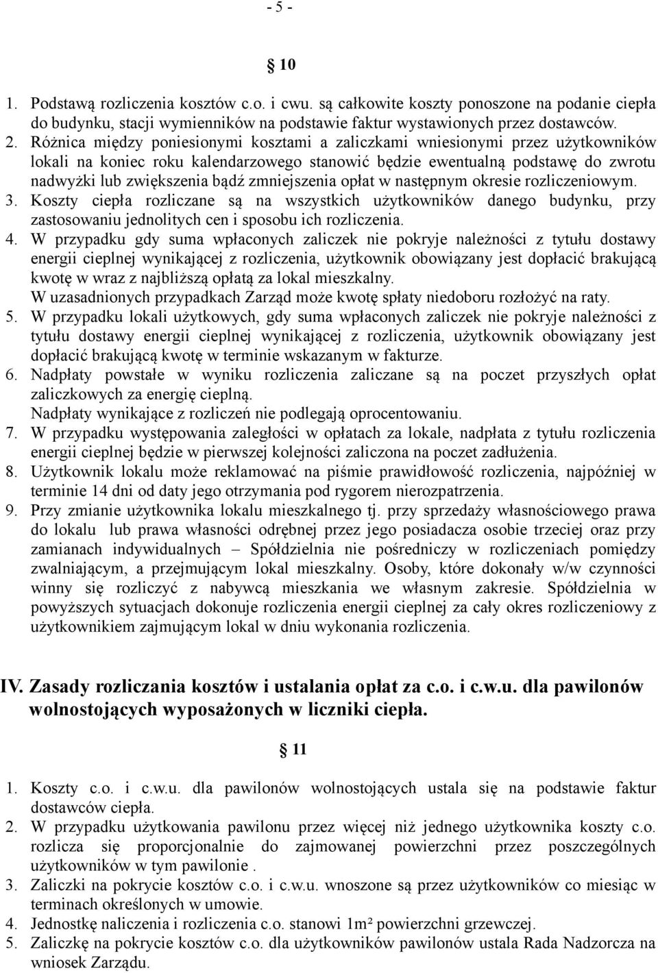 zmniejszenia opłat w następnym okresie rozliczeniowym. 3. Koszty ciepła rozliczane są na wszystkich użytkowników danego budynku, przy zastosowaniu jednolitych cen i sposobu ich rozliczenia. 4.