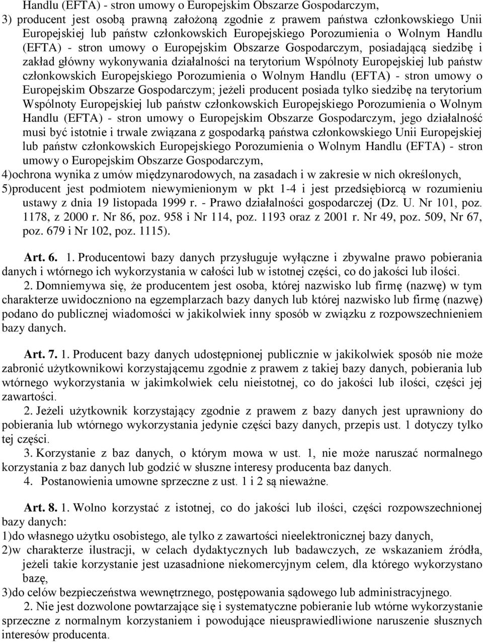lub państw członkowskich Europejskiego Porozumienia o Wolnym Handlu (EFTA) - stron umowy o Europejskim Obszarze Gospodarczym; jeżeli producent posiada tylko siedzibę na terytorium Wspólnoty