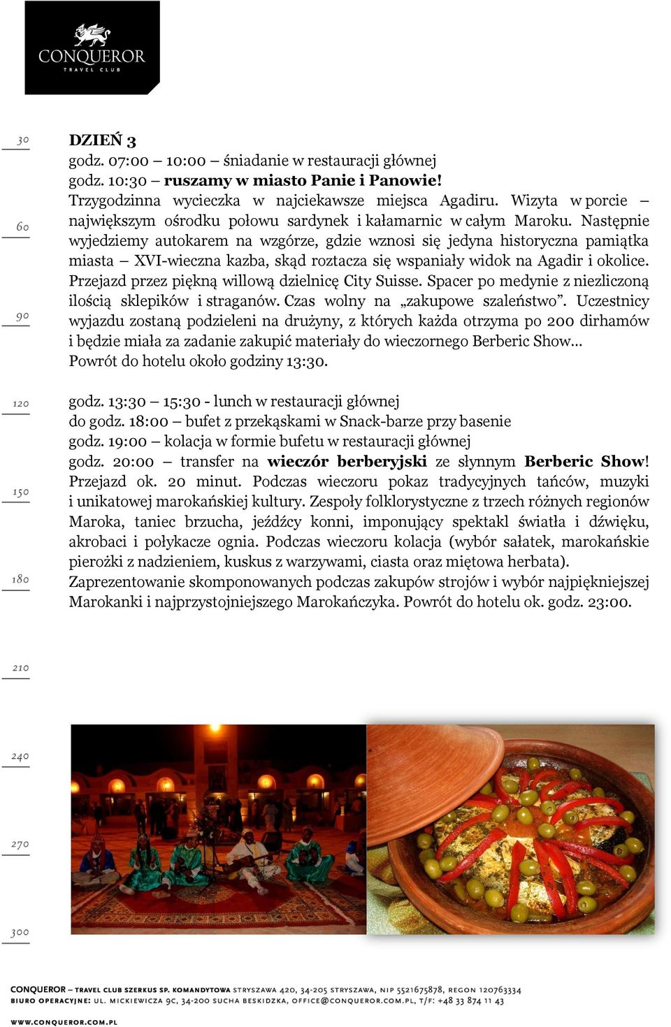 Następnie wyjedziemy autokarem na wzgórze, gdzie wznosi się jedyna historyczna pamiątka miasta XVI-wieczna kazba, skąd roztacza się wspaniały widok na Agadir i okolice.