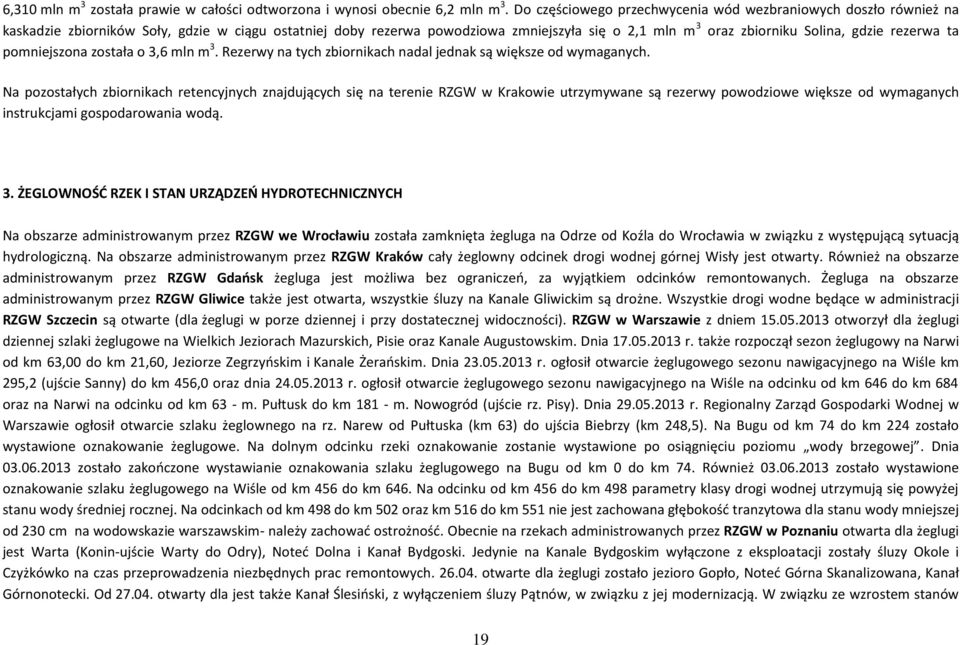 rezerwa ta pomniejszona została o 3,6 mln m 3. Rezerwy na tych zbiornikach nadal jednak są większe od wymaganych.