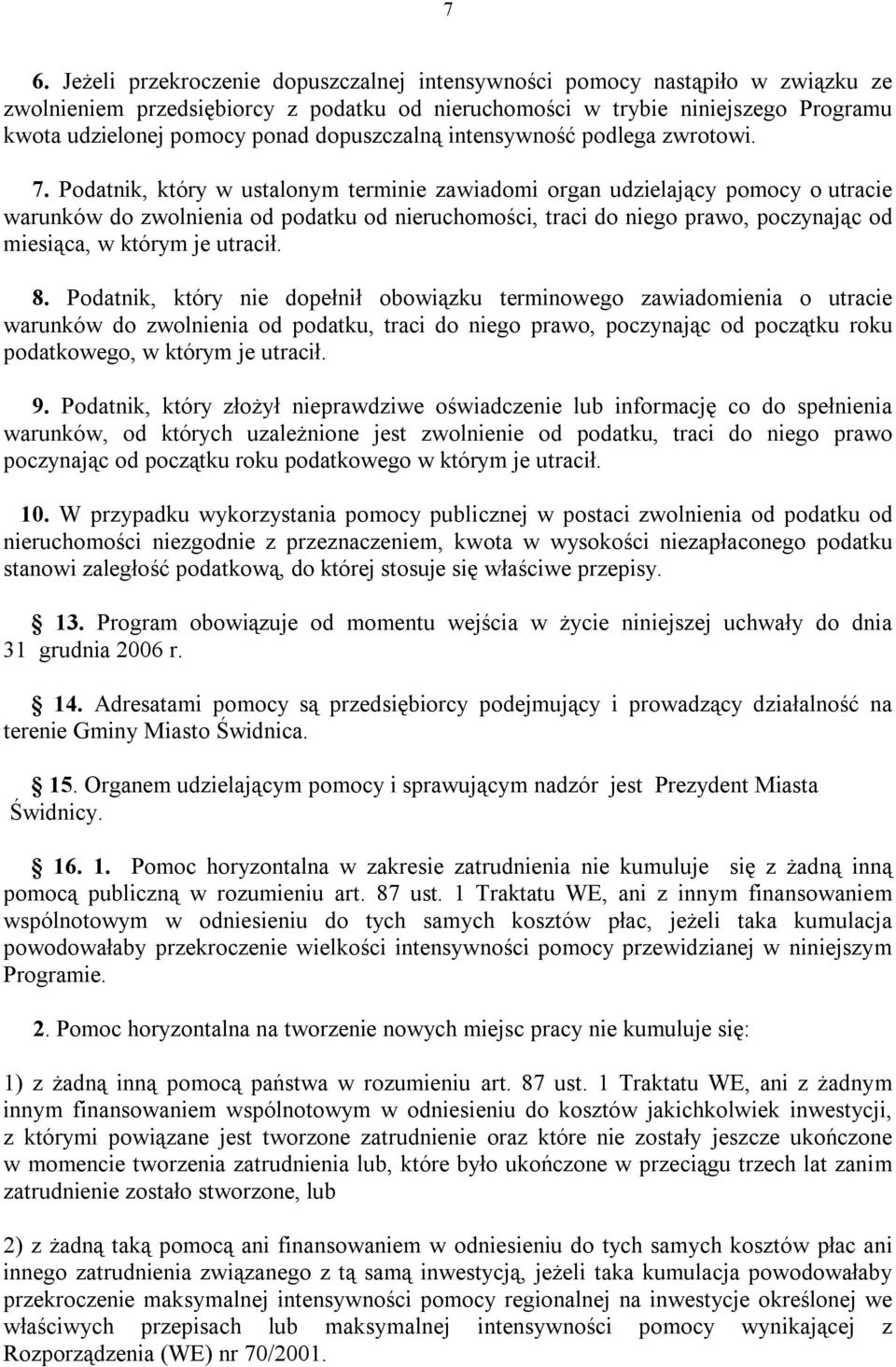 Podatnik, który w ustalonym terminie zawiadomi organ udzielający pomocy o utracie warunków do zwolnienia od podatku od nieruchomości, traci do niego prawo, poczynając od miesiąca, w którym je utracił.