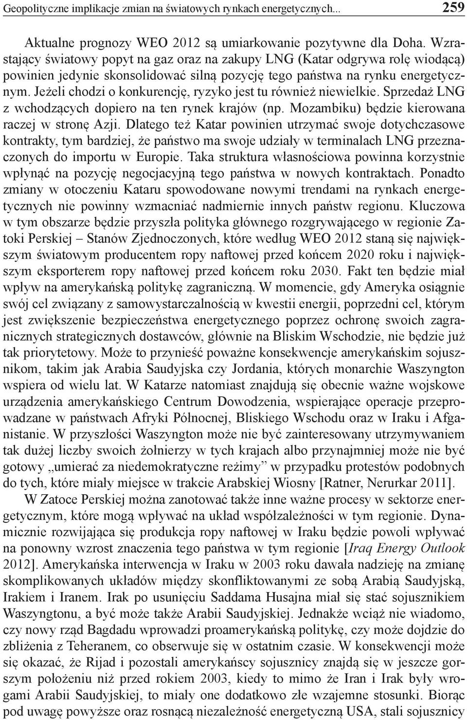 Jeżeli chodzi o konkurencję, ryzyko jest tu również niewielkie. Sprzedaż LNG z wchodzących dopiero na ten rynek krajów (np. Mozambiku) będzie kierowana raczej w stronę Azji.
