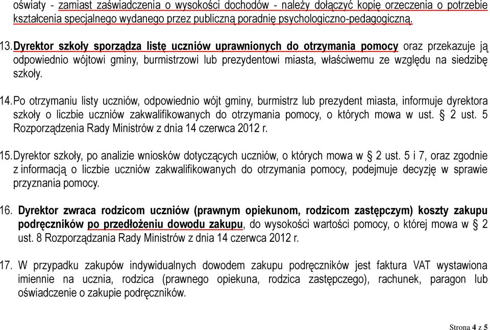 14. Po otrzymaniu listy uczniów, odpowiednio wójt gminy, burmistrz lub prezydent miasta, informuje dyrektora szkoły o liczbie uczniów zakwalifikowanych do otrzymania pomocy, o których mowa w ust.