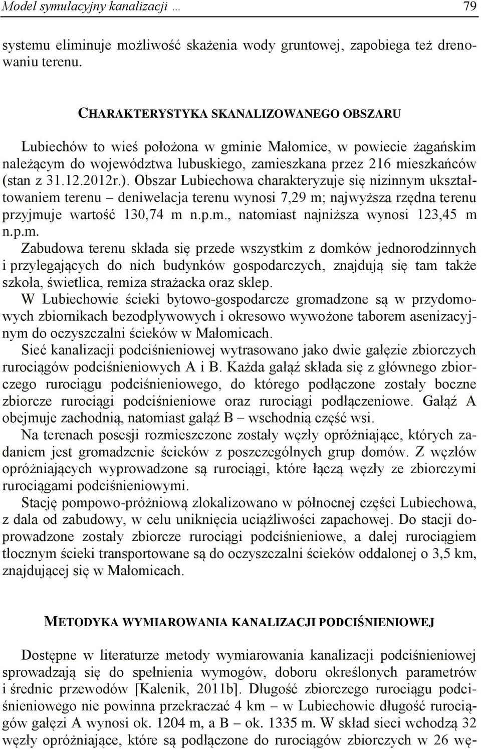Obszar Lubiechowa charakteryzuje się nizinnym ukształtowaniem terenu deniwelacja terenu wynosi 7,29 m; najwyższa rzędna terenu przyjmuje wartość 130,74 m n.p.m., natomiast najniższa wynosi 123,45 m n.