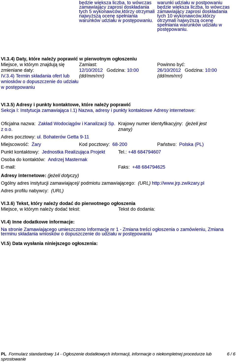 4) Daty, które należy poprawić w pierwotnym ogłoszeniu Miejsce, w którym znajdują się Zamiast: zmieniane daty: 12/10/2012 Godzina: 10:00 IV.3.