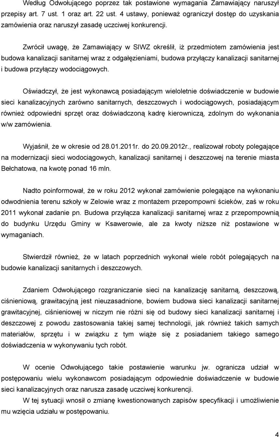 Zwrócił uwagę, Ŝe Zamawiający w SIWZ określił, iŝ przedmiotem zamówienia jest budowa kanalizacji sanitarnej wraz z odgałęzieniami, budowa przyłączy kanalizacji sanitarnej i budowa przyłączy