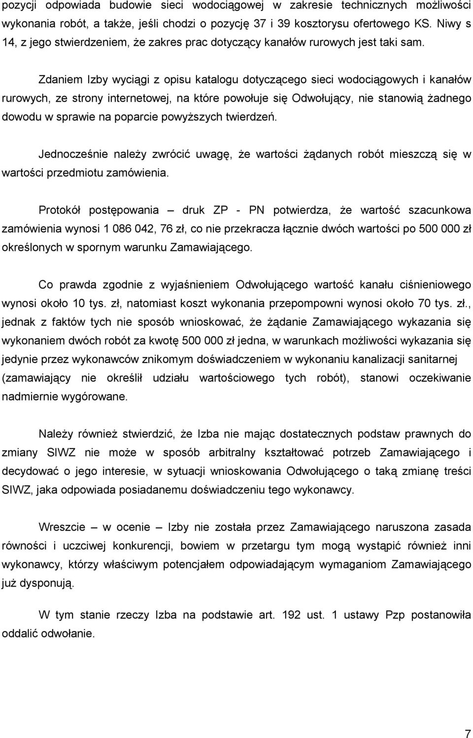 Zdaniem Izby wyciągi z opisu katalogu dotyczącego sieci wodociągowych i kanałów rurowych, ze strony internetowej, na które powołuje się Odwołujący, nie stanowią Ŝadnego dowodu w sprawie na poparcie