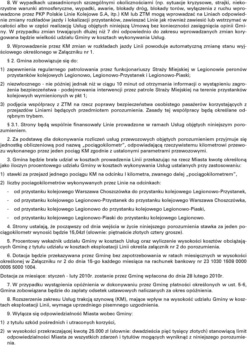 ) KM lub ZTM mogą wprowadzać na Liniach odpowiednie zmiany rozkładów jazdy i lokalizacji przystanków, zawieszać Linie jak również zawiesić lub wstrzymać w całości albo w części realizację Usług