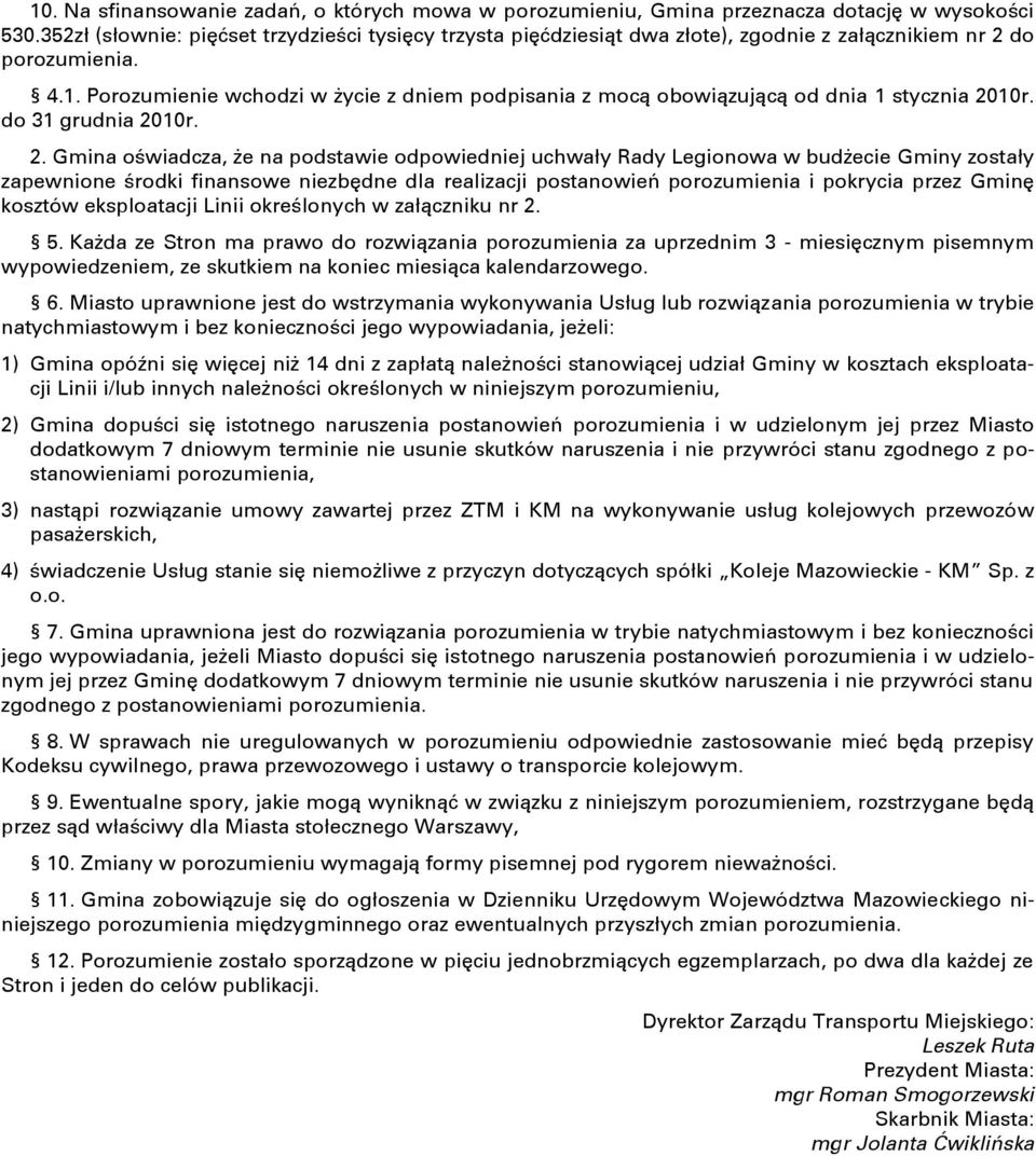 Porozumienie wchodzi w życie z dniem podpisania z mocą obowiązującą od dnia 1 stycznia 20