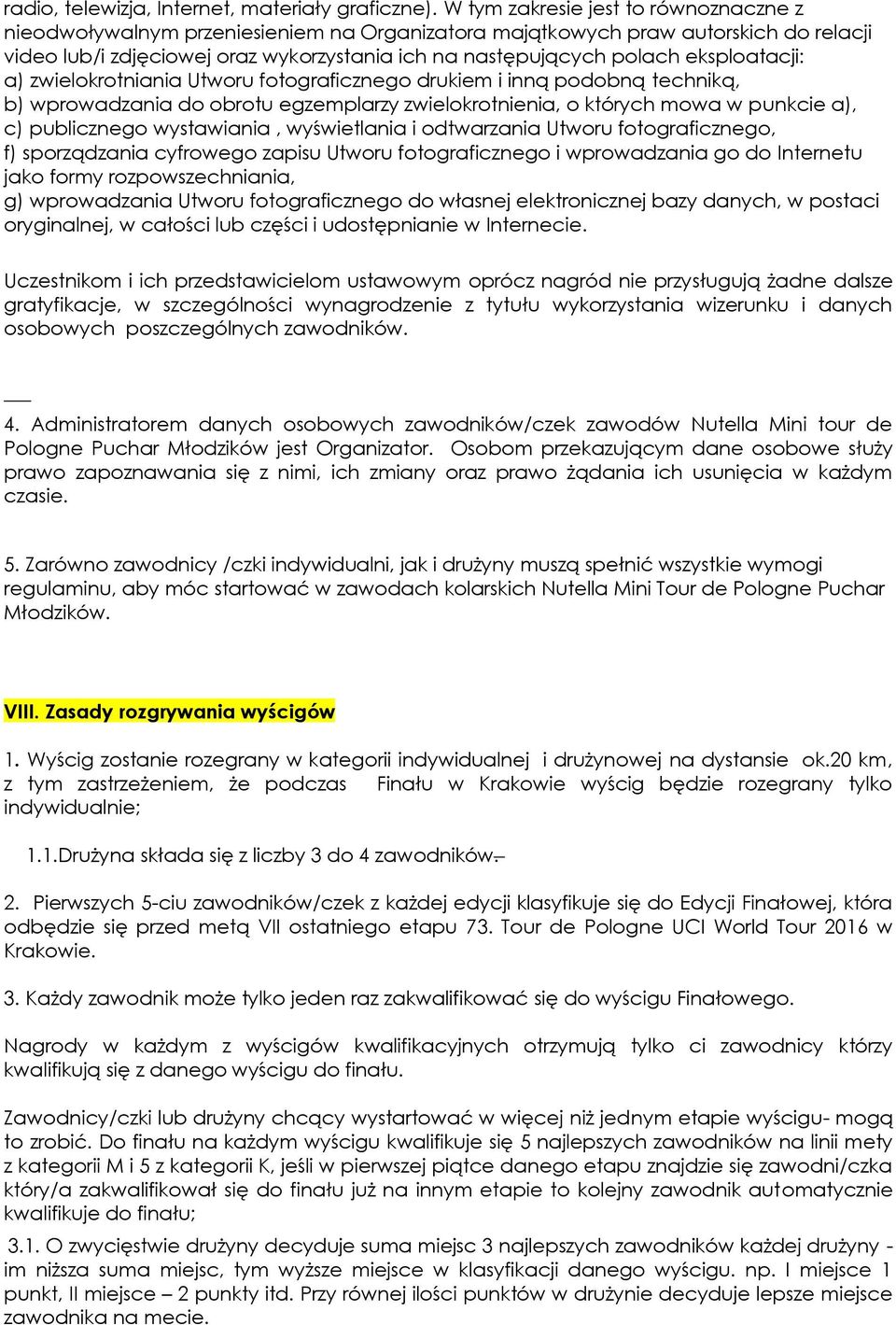 eksploatacji: a) zwielokrotniania Utworu fotograficznego drukiem i inną podobną techniką, b) wprowadzania do obrotu egzemplarzy zwielokrotnienia, o których mowa w punkcie a), c) publicznego