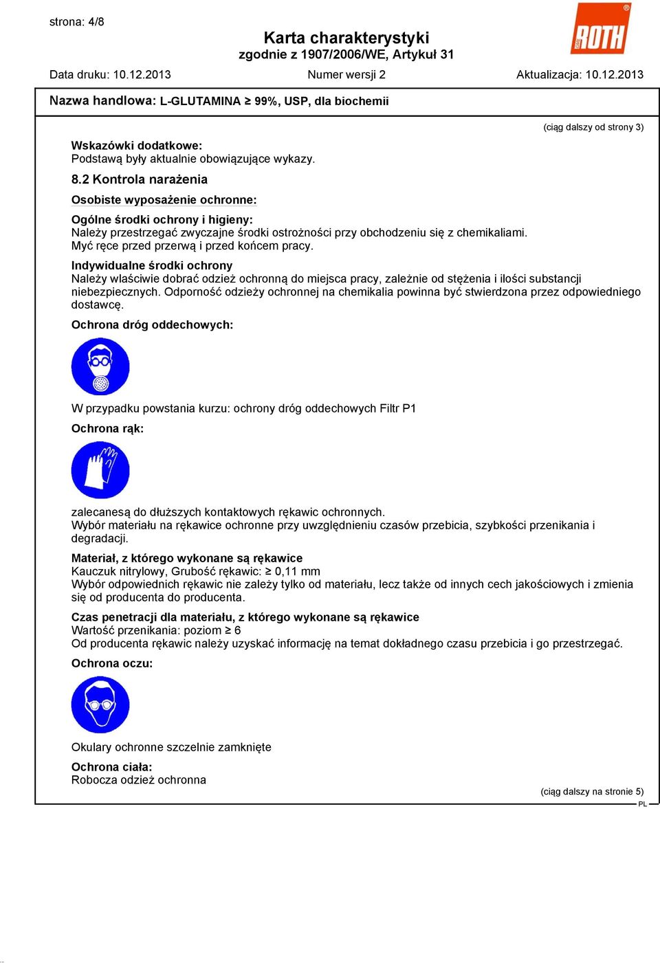 Myć ręce przed przerwą i przed końcem pracy. Indywidualne środki ochrony Należy wlaściwie dobrać odzież ochronną do miejsca pracy, zależnie od stężenia i ilości substancji niebezpiecznych.