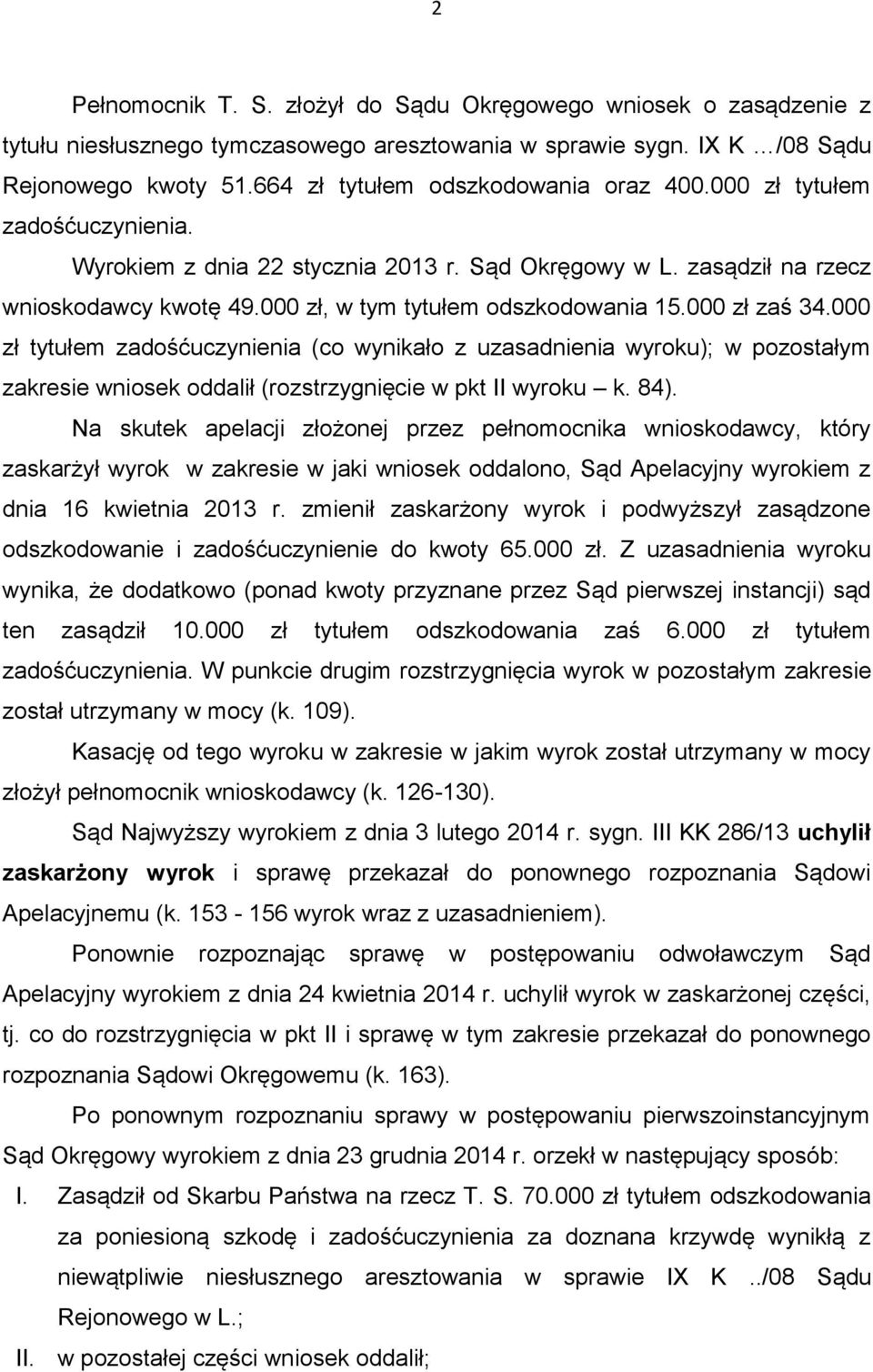 000 zł, w tym tytułem odszkodowania 15.000 zł zaś 34.000 zł tytułem zadośćuczynienia (co wynikało z uzasadnienia wyroku); w pozostałym zakresie wniosek oddalił (rozstrzygnięcie w pkt II wyroku k. 84).
