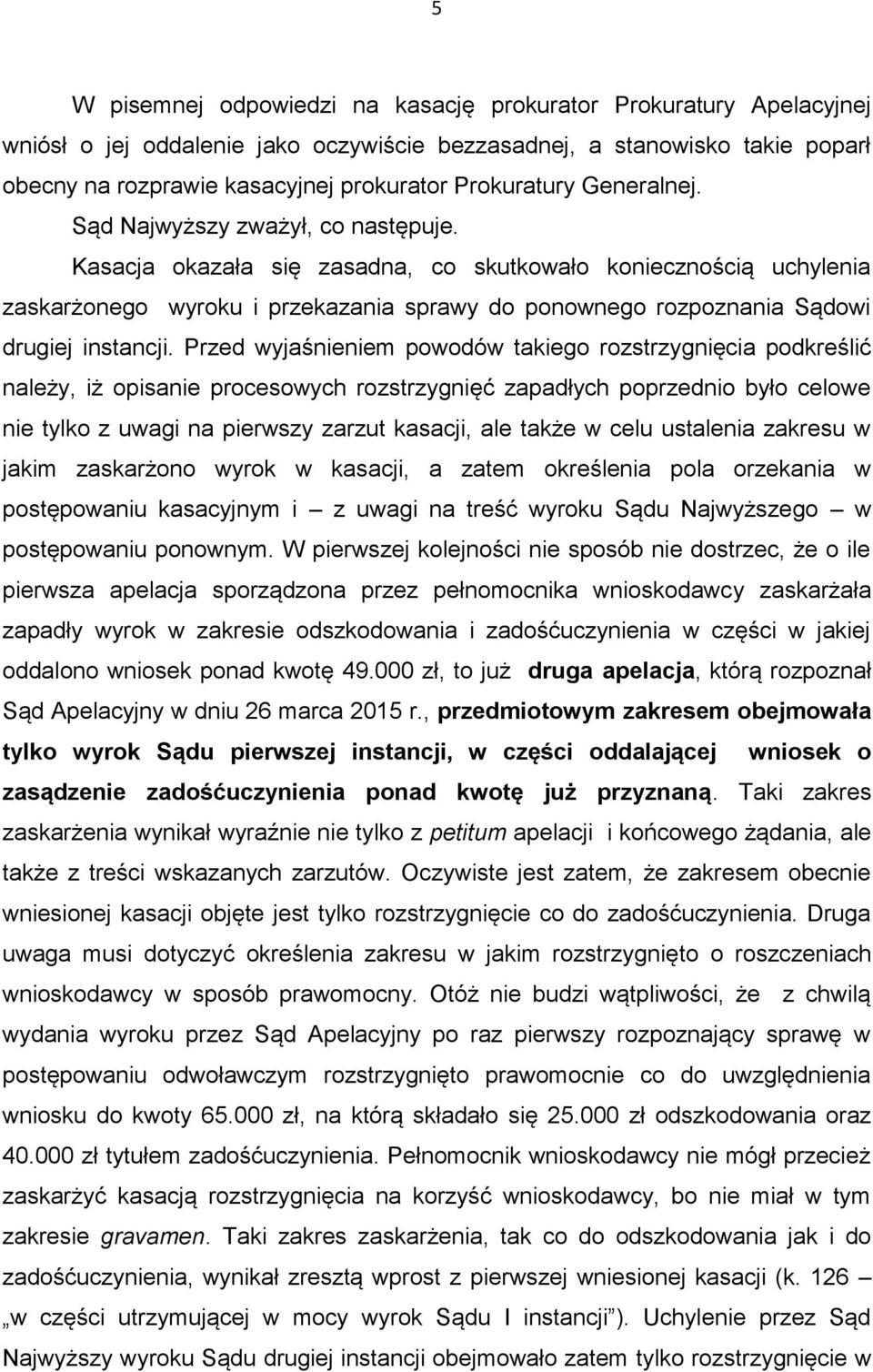 Kasacja okazała się zasadna, co skutkowało koniecznością uchylenia zaskarżonego wyroku i przekazania sprawy do ponownego rozpoznania Sądowi drugiej instancji.