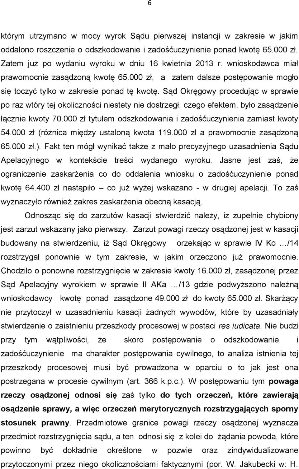 Sąd Okręgowy procedując w sprawie po raz wtóry tej okoliczności niestety nie dostrzegł, czego efektem, było zasądzenie łącznie kwoty 70.