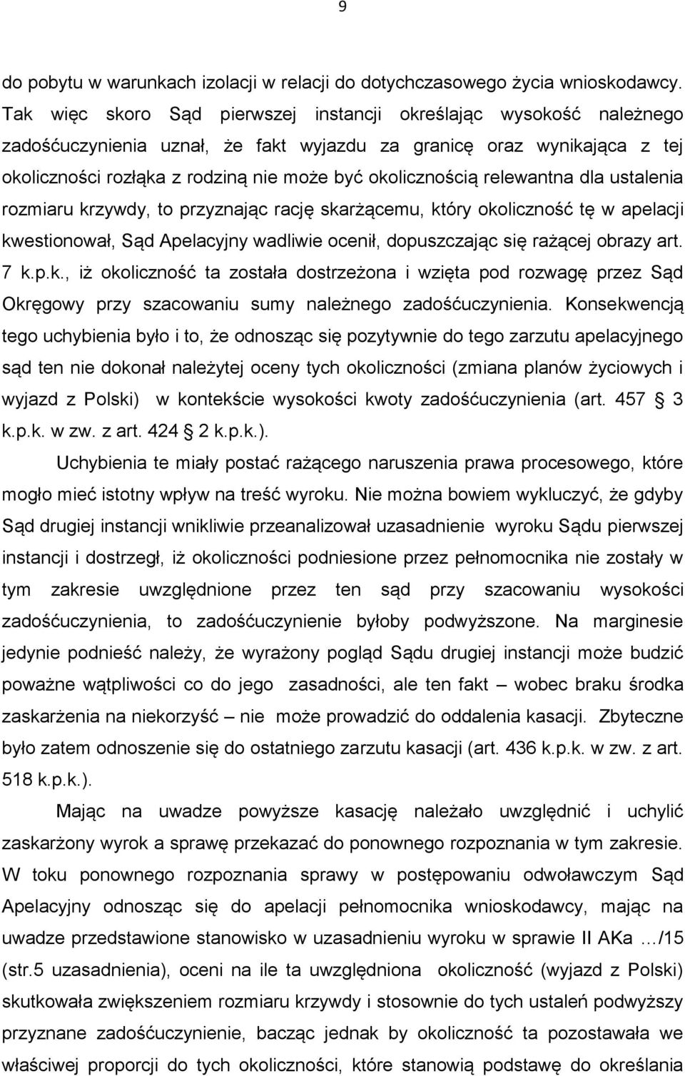relewantna dla ustalenia rozmiaru krzywdy, to przyznając rację skarżącemu, który okoliczność tę w apelacji kwestionował, Sąd Apelacyjny wadliwie ocenił, dopuszczając się rażącej obrazy art. 7 k.p.k., iż okoliczność ta została dostrzeżona i wzięta pod rozwagę przez Sąd Okręgowy przy szacowaniu sumy należnego zadośćuczynienia.