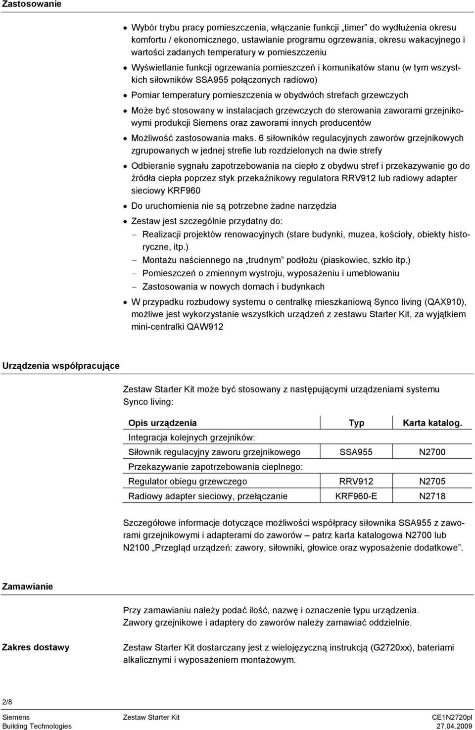 grzewczych Może być stosowany w instalacjach grzewczych do sterowania zaworami grzejnikowymi produkcji Siemens oraz zaworami innych producentów Możliwość zastosowania maks.