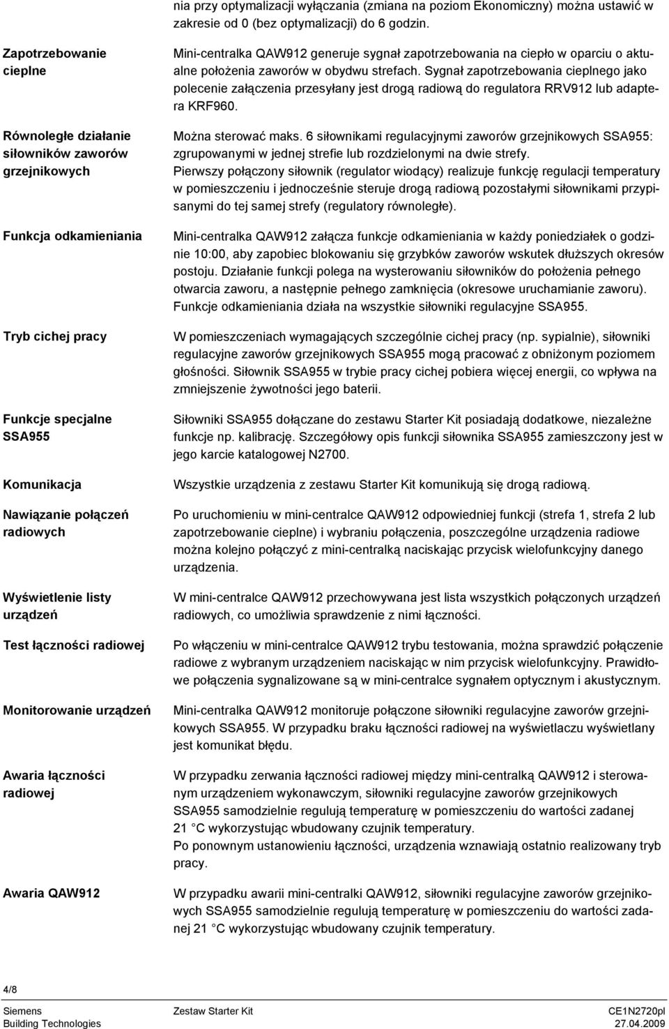 listy urządzeń Test łączności radiowej Monitorowanie urządzeń Awaria łączności radiowej Awaria QAW912 Mini-centralka QAW912 generuje sygnał zapotrzebowania na ciepło w oparciu o aktualne położenia