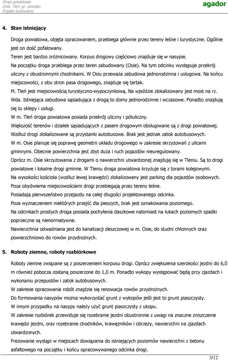 W Osiu przewaŝa zabudowa jednorodzinna i usługowa. Na końcu miejscowości, z obu stron pasa drogowego, znajduje się tartak. M. Tleń jest miejscowością turystyczno-wypoczynkową.