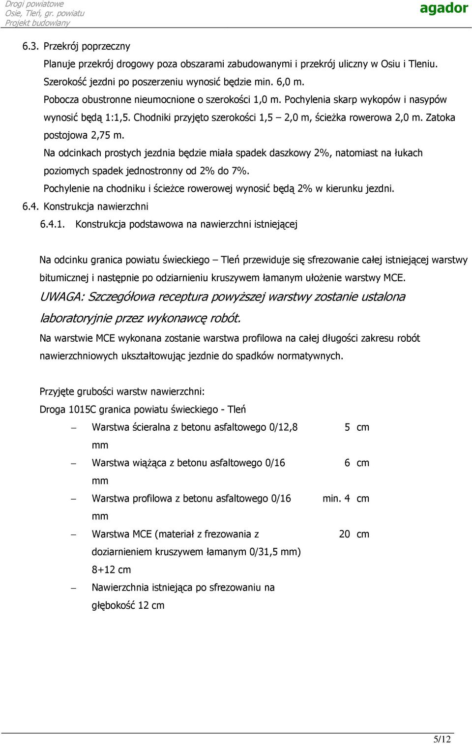 Na odcinkach prostych jezdnia będzie miała spadek daszkowy 2%, natomiast na łukach poziomych spadek jednostronny od 2% do 7%.