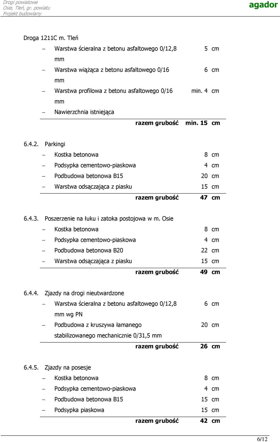 4 cm min. 15 cm 6.4.2. Parkingi Kostka betonowa 8 cm Podsypka cementowo-piaskowa 4 cm Podbudowa betonowa B15 20 cm Warstwa odsączająca z piasku 15 cm razem grubość 47 cm 6.4.3.