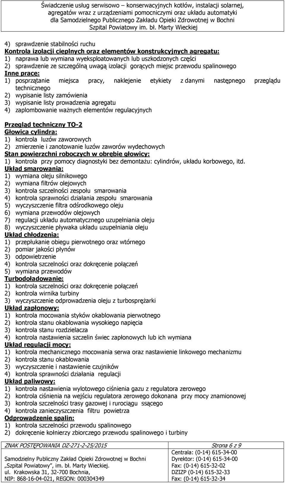 wypisanie listy prowadzenia agregatu 4) zaplombowanie waŝnych elementów regulacyjnych Przegląd techniczny TO-2 Głowica cylindra: 1) kontrola luzów zaworowych 2) zmierzenie i zanotowanie luzów zaworów