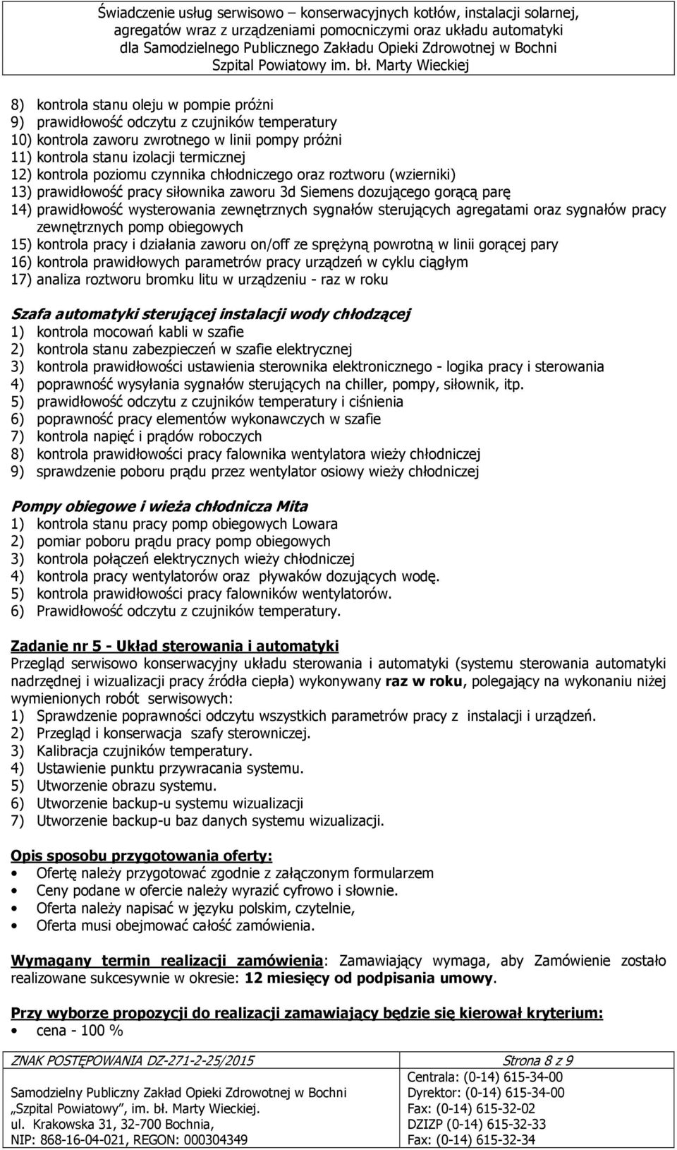 oraz sygnałów pracy zewnętrznych pomp obiegowych 15) kontrola pracy i działania zaworu on/off ze spręŝyną powrotną w linii gorącej pary 16) kontrola prawidłowych parametrów pracy urządzeń w cyklu