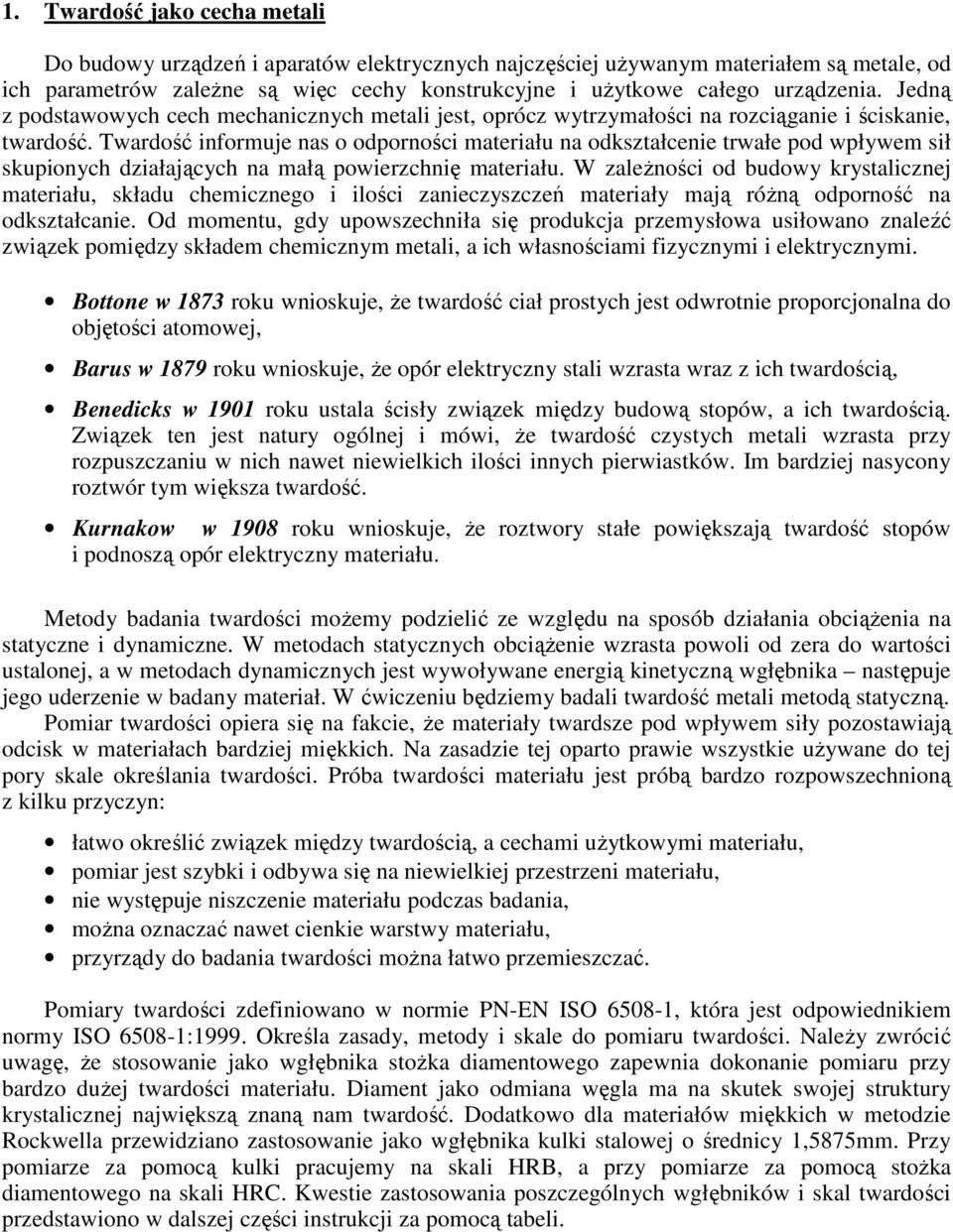 Twardość informuje nas o odporności materiału na odkształcenie trwałe pod wpływem sił skupionych działających na małą powierzchnię materiału.