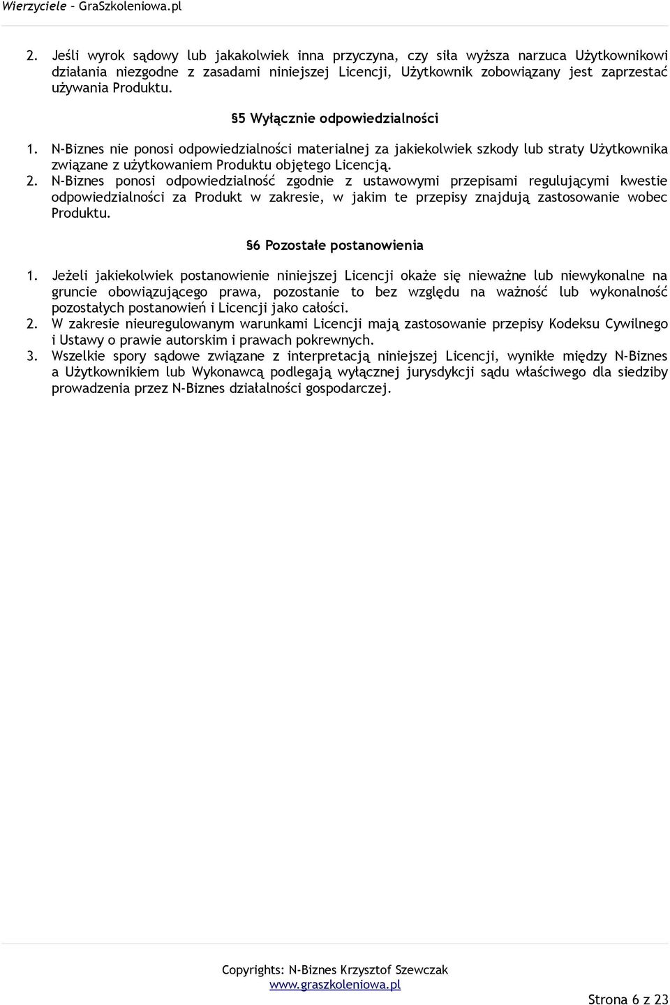 N-Biznes ponosi odpowiedzialność zgodnie z ustawowymi przepisami regulującymi kwestie odpowiedzialności za Produkt w zakresie, w jakim te przepisy znajdują zastosowanie wobec Produktu.