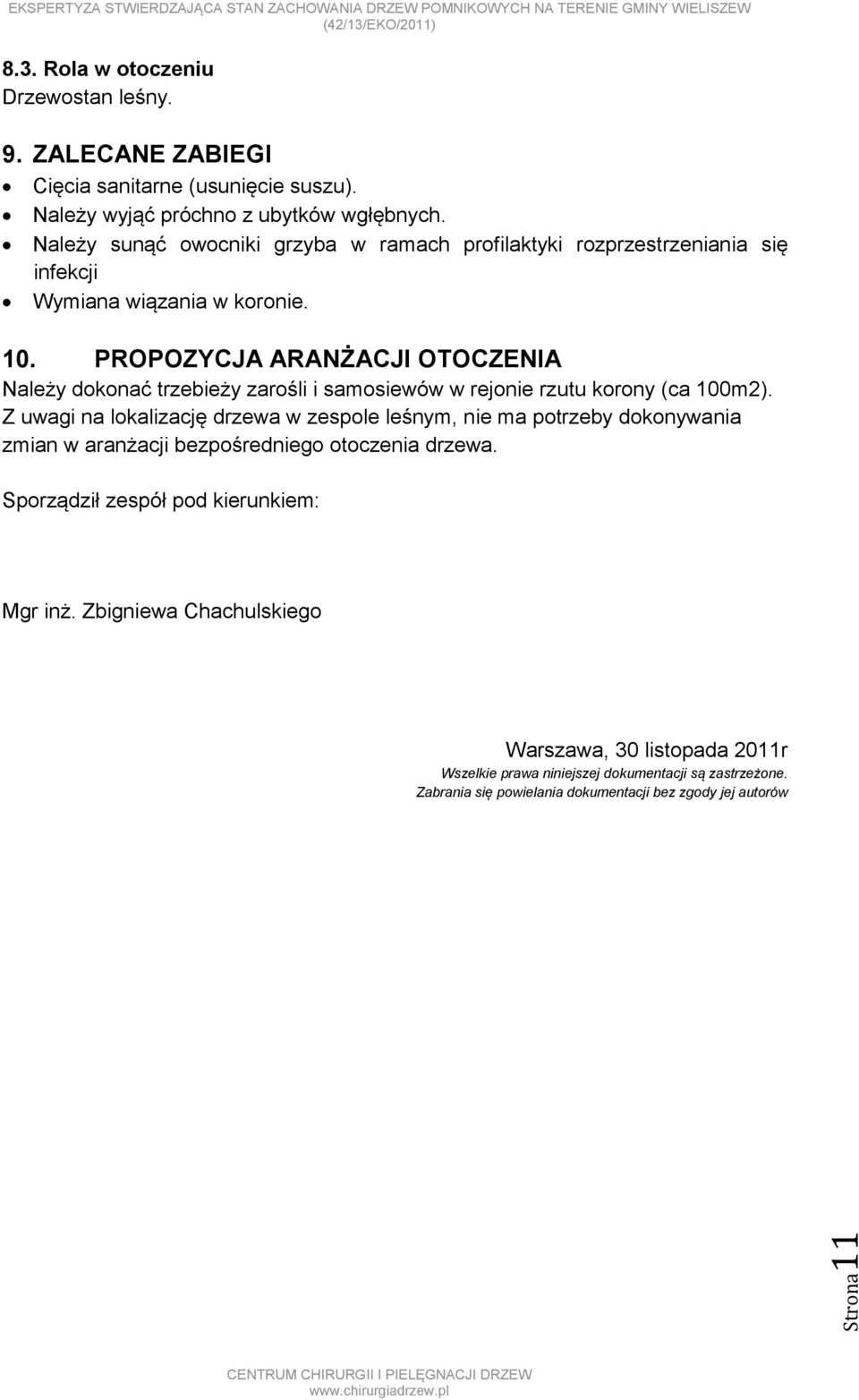 PROPOZYCJA ARANŻACJI OTOCZENIA Należy dokonać trzebieży zarośli i samosiewów w rejonie rzutu korony (ca 100m2).