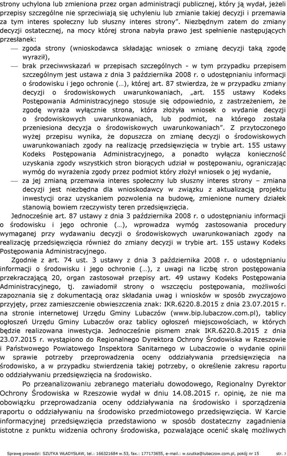 Niezbędnym zatem do zmiany decyzji ostatecznej, na mocy której strona nabyła prawo jest spełnienie następujących przesłanek: zgoda strony (wnioskodawca składając wniosek o zmianę decyzji taką zgodę