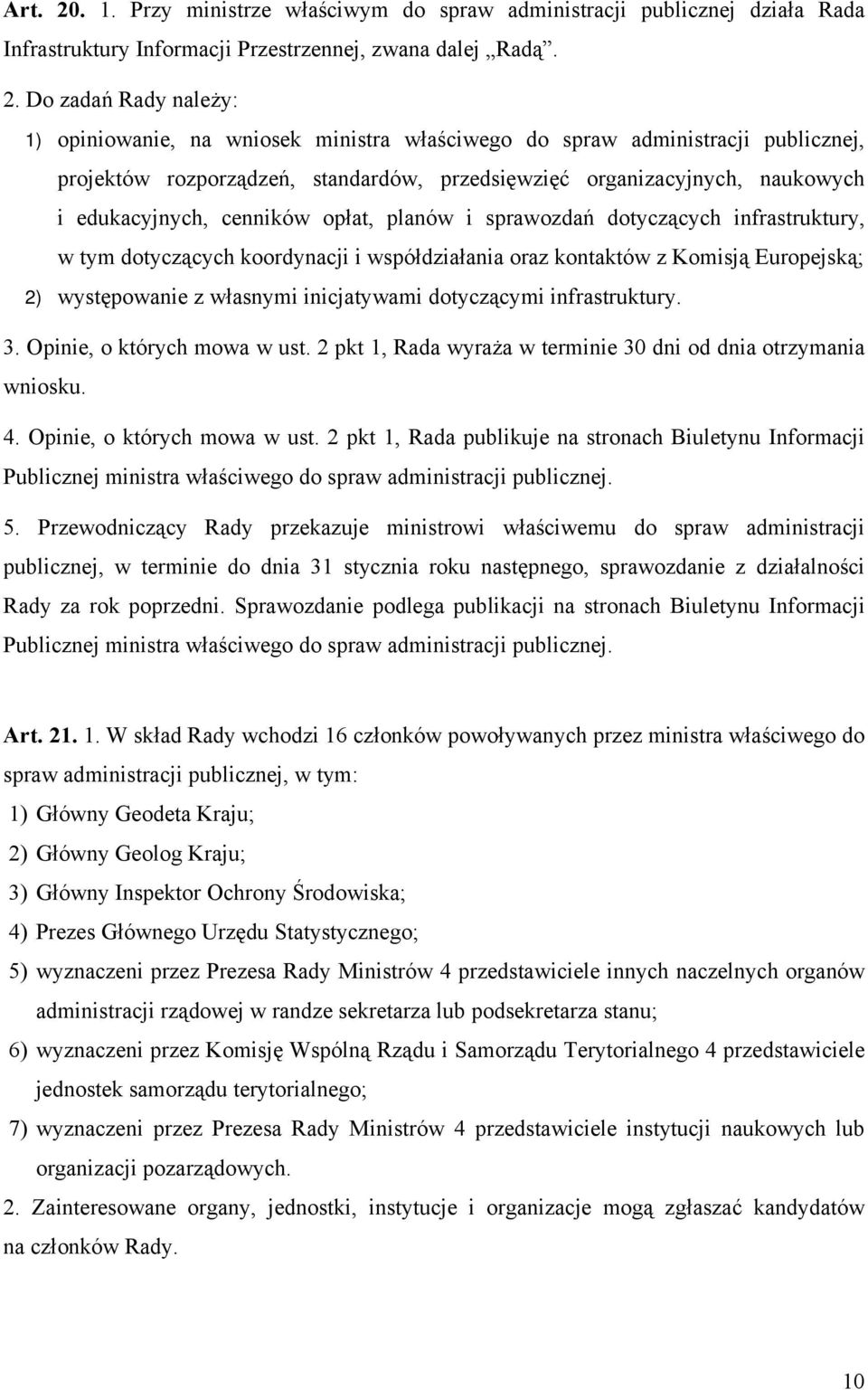 Do zadań Rady należy: 1) opiniowanie, na wniosek ministra właściwego do spraw administracji publicznej, projektów rozporządzeń, standardów, przedsięwzięć organizacyjnych, naukowych i edukacyjnych,
