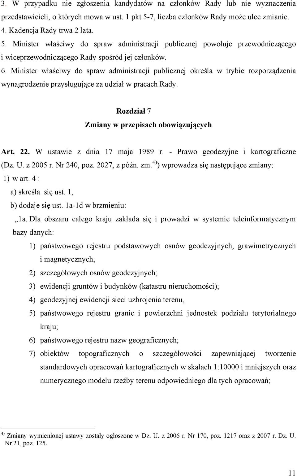 Minister właściwy do spraw administracji publicznej powołuje przewodniczącego i wiceprzewodniczącego Rady spośród jej członków. 6.