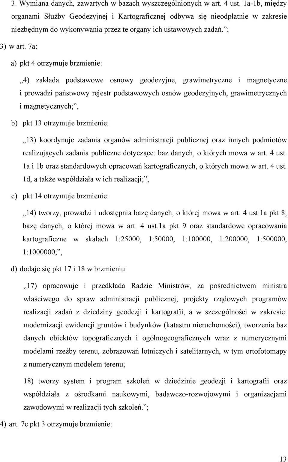 7a: a) pkt 4 otrzymuje brzmienie: 4) zakłada podstawowe osnowy geodezyjne, grawimetryczne i magnetyczne i prowadzi państwowy rejestr podstawowych osnów geodezyjnych, grawimetrycznych i