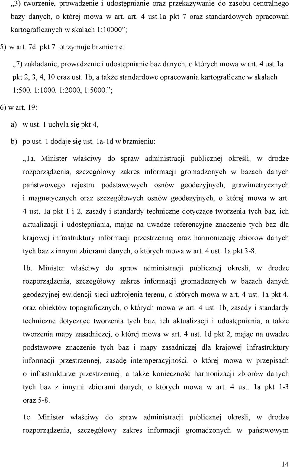 1a pkt 2, 3, 4, 10 oraz ust. 1b, a także standardowe opracowania kartograficzne w skalach 1:500, 1:1000, 1:2000, 1:5000. ; 6) w art. 19: a) w ust. 1 uchyla się pkt 4, b) po ust. 1 dodaje się ust.