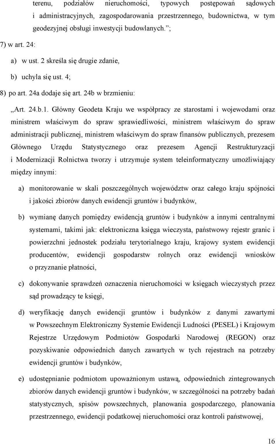 Główny Geodeta Kraju we współpracy ze starostami i wojewodami oraz ministrem właściwym do spraw sprawiedliwości, ministrem właściwym do spraw administracji publicznej, ministrem właściwym do spraw